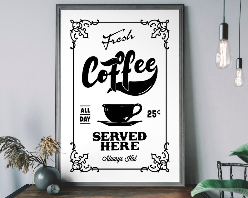 May include: Black and white vintage style sign with ornate borders that reads "Fresh Coffee Served Here Always Hot" with a coffee cup illustration and the text "All Day 25 cents".