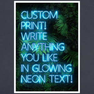 May include: A neon sign with the text "CUSTOM PRINT! WRITE ANYTHING YOU LIKE IN GLOWING NEON TEXT!" against a backdrop of green foliage.