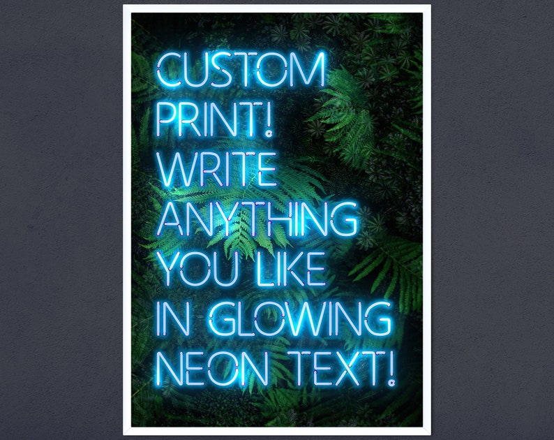 May include: A neon sign with the text "CUSTOM PRINT! WRITE ANYTHING YOU LIKE IN GLOWING NEON TEXT!" against a backdrop of green foliage.