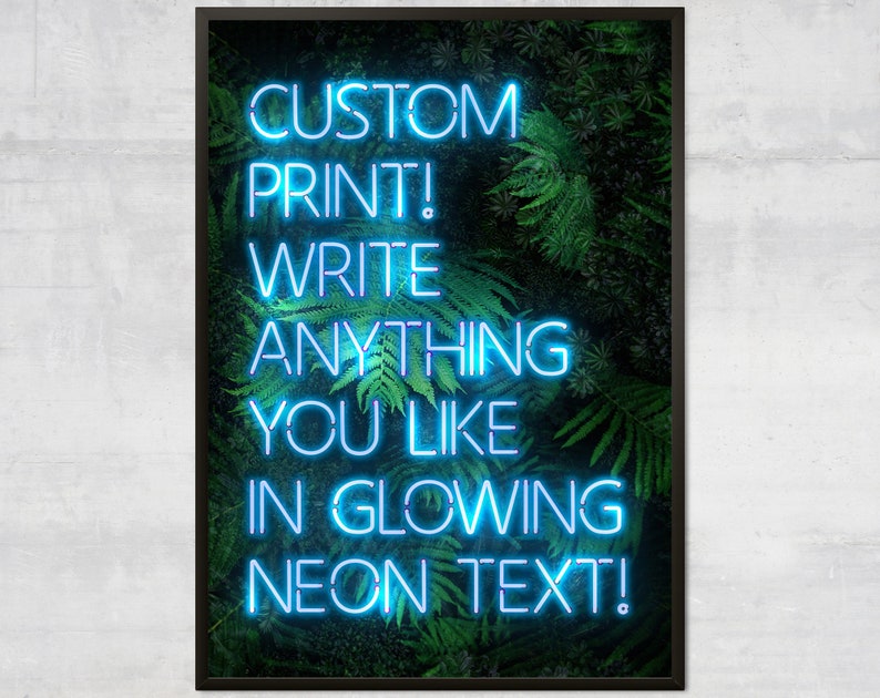 May include: A framed print with a green leafy background and blue neon text that reads "CUSTOM PRINT! WRITE ANYTHING YOU LIKE IN GLOWING NEON TEXT!"