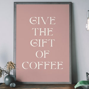Give The Gift Of Coffee Poster, Typography Art Print, Barista gift, Kitchen Decor