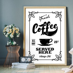 May include: Black and white vintage style sign with ornate borders. The sign reads "Fresh Coffee All Day Served Here Always Hot" with a stylized coffee cup and the price "25c".
