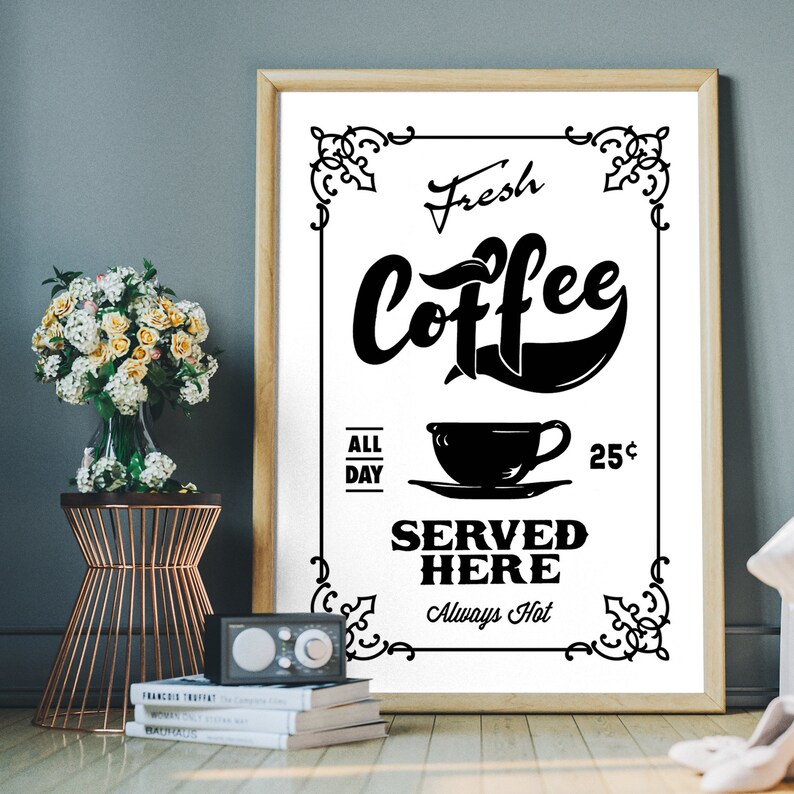 May include: Black and white vintage style sign with ornate borders. The sign reads "Fresh Coffee All Day Served Here Always Hot" with a stylized coffee cup and the price "25c".