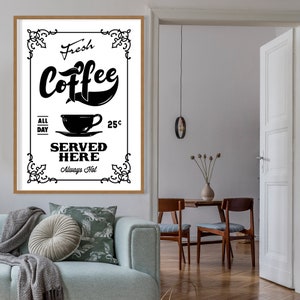 May include: Black and white vintage style sign with ornate frame advertising fresh coffee served here. The sign includes a coffee cup, the words "Fresh Coffee", "All Day", "25c", "Served Here", and "Always Hot".