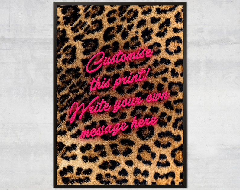 May include: A framed print with a leopard print background and pink neon text that says "Customise this print! Write your own message here."