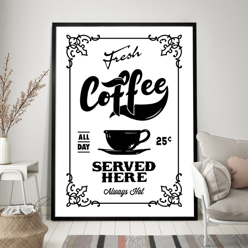 May include: Black and white vintage style sign with the text "Fresh Coffee Served Here Always Hot" and a cup of coffee with a 25 cent price tag.