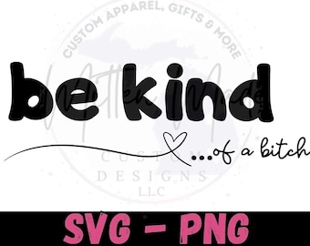 Be Kind Of a B!tch SVG-PNG | Digital Download | Sassy