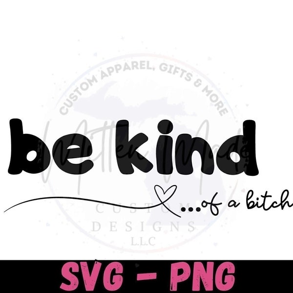 Be Kind Of a B!tch SVG-PNG | Digital Download | Sassy
