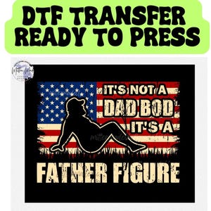 May include: DTF transfer ready to press graphic. The design features a silhouette of a person reclining in front of an American flag. Text reads "It's not a dad bod, it's a father figure."