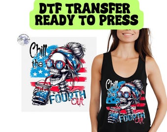 Chill The Fourth Out Skeleton Ready To Press DTF Transfer | America | Independence Day | 4th Of July Shirt | Skelton 4th Of July |