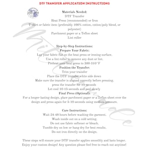 May include: White document with DTF transfer application instructions. Includes materials needed, step-by-step instructions, and care instructions. The document lists items like a heat press, parchment paper, and a lint roller.