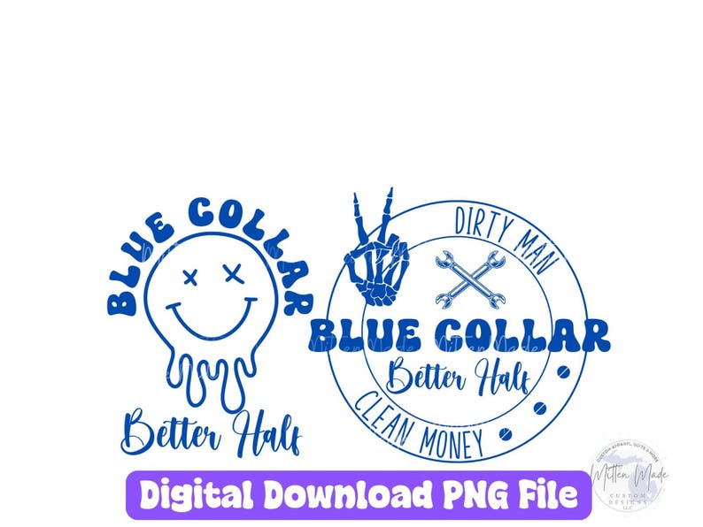 May include: Two blue and white digital download designs for a blue collar worker. One design features a smiley face with the text "Blue Collar Better Half". The other design features a skeleton hand with crossed wrenches and the text "Dirty Man Blue Collar Better Half Clean Money".