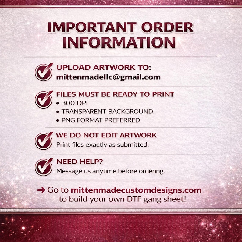May include: A burgundy and white graphic with the text "IMPORTANT ORDER INFORMATION." It provides instructions for uploading artwork, including the email address mittenmadellc@gmail.com, and file specifications such as 300 DPI and PNG format. It also states that artwork will not be edited.