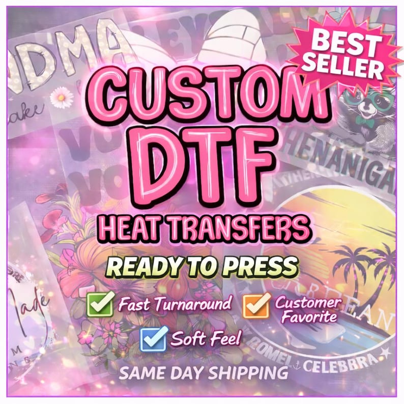 May include: A promotional image for custom DTF heat transfers. The design features the text "CUSTOM DTF HEAT TRANSFERS READY TO PRESS" in pink and black, with checkmarks indicating fast turnaround, customer favorite, and soft feel. A "Best Seller" badge is also present.