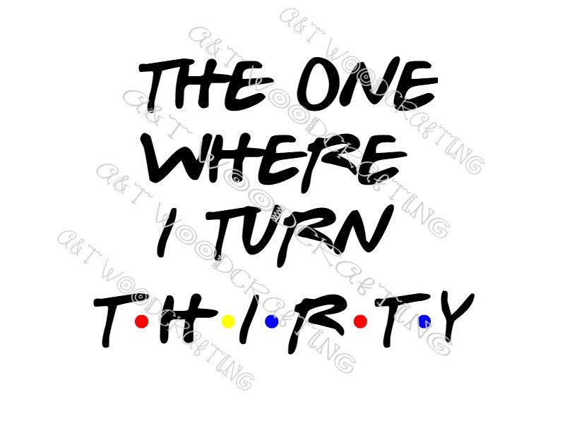 The One Where I Turn 30 Thirty Digital SVG File for Cricut or Silhoue…