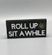 Roll up sit awhile black sign, marijuana leaf art, dispensary decor, cannabis wood craft, weed essentials, accessories, rustic, farmhouse 
