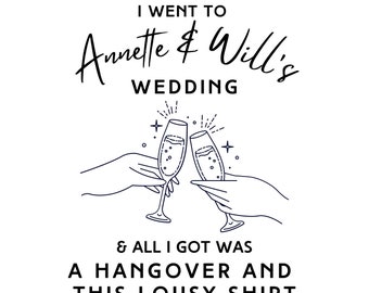 May include: A white background with black text that reads "I went to Annette & Will's Wedding & all I got was a hangover and this lousy shirt". There is a black and white illustration of two hands holding champagne glasses.