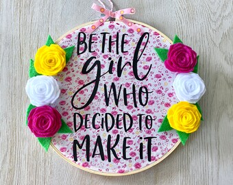 Be the Girl Who Decided to Make It Mini Embroidery Hoop Wall Hanging // Floral Home Decor // Feminine Wall Sign