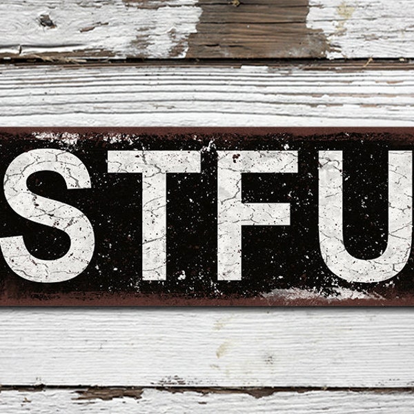 STFU - Shut The Fuck Up - Rustic Looking Aluminum Sign - Full Color Imprint on Rustproof Aluminum - Made in the USA THC2066-A