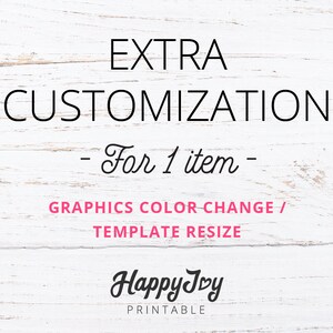 May include: A white wood background with black text that reads "EXTRA CUSTOMIZATION - For 1 item - GRAPHICS COLOR CHANGE / TEMPLATE RESIZE". Below the text is a pink logo that reads "Happy Toy PRINTABLE".
