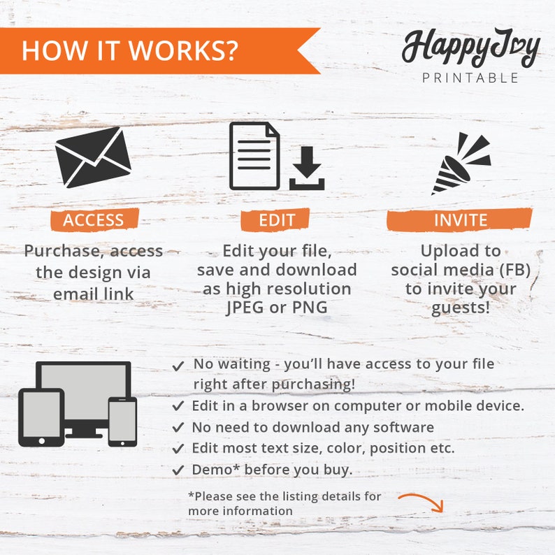 May include: How it works graphic with three steps: access, edit, and invite.  The graphic shows an envelope, a document with a download arrow, and a megaphone.  The text below each icon explains the steps.  The text says: "No waiting - you'll have access to your file right after purchasing! Edit in a browser on computer or mobile device. No need to download any software. Edit most text size, color, position etc. Demo* before you buy. *Please see the listing details for more information."