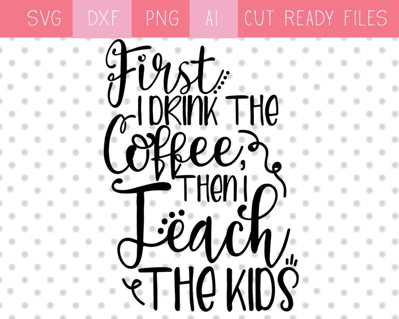Download Teachers SVG. First I drink the coffee then I teach the ...