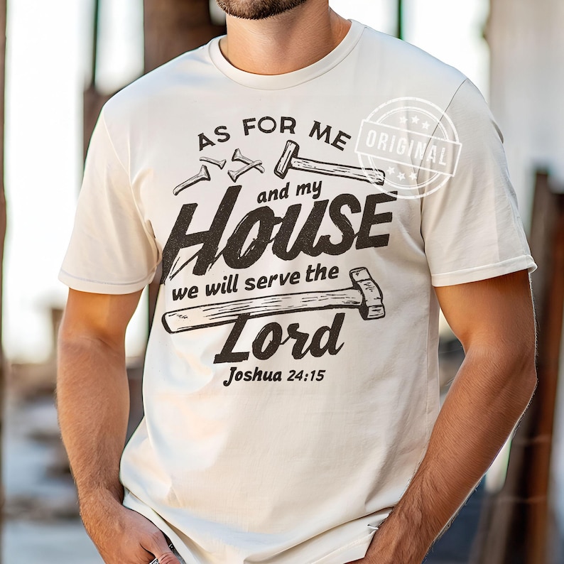 May include: Cream-colored t-shirt with the text "AS FOR ME and my HOUSE we will serve the Lord Joshua 24:15" in black. The design includes illustrations of nails and hammers.