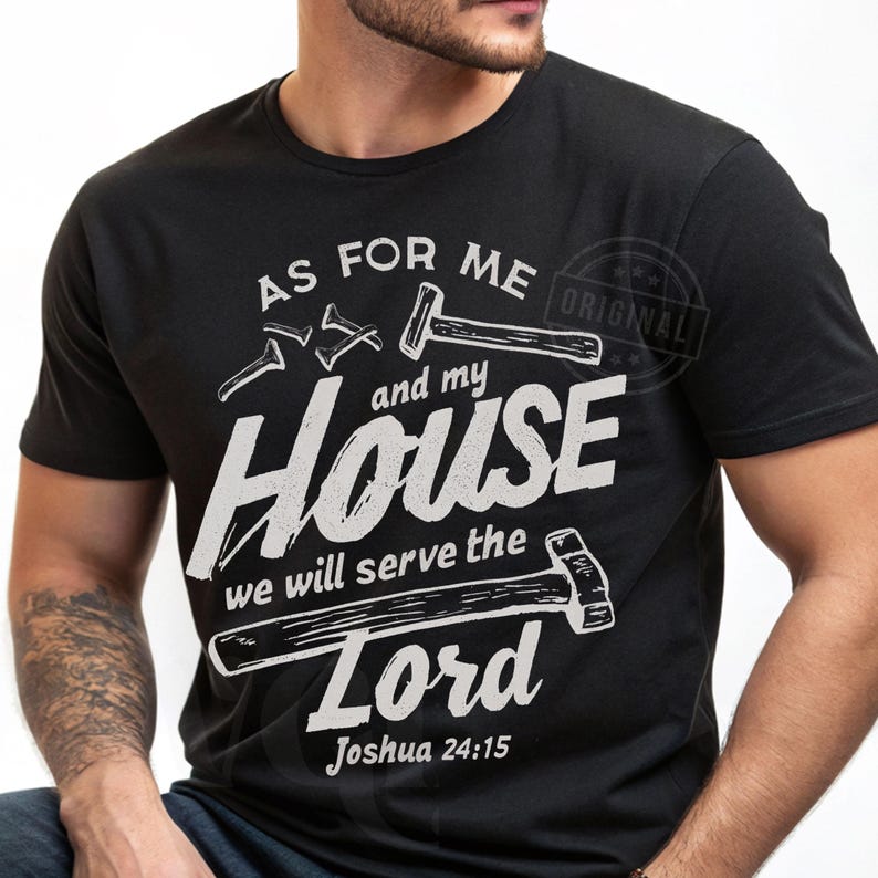 May include: Black t-shirt with the text "AS FOR ME and my HOUSE we will serve the Lord Joshua 24:15" in white. The design includes illustrations of nails and hammers.