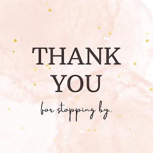 May include: A pink watercolor background with gold glitter accents. The text "THANK YOU for stopping by." is written in black.