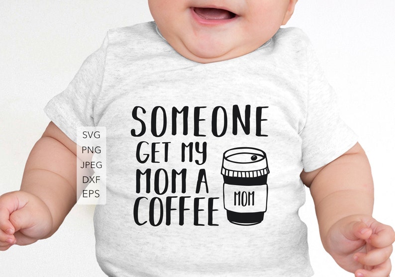 Funny Baby SVG png cutting files for Cricut and Silhouette Someone Get My Mom a Coffee Svg