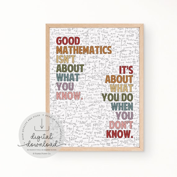 Good Mathematics Isn't About What You Know. It's About What You Do When You Don't Know | Math Classroom Decor | Math Teacher | Math Print |