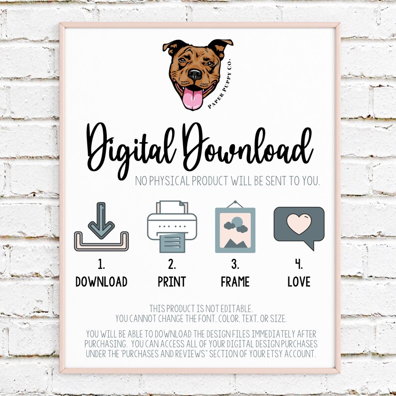 May include: A framed print with a light pink border, featuring a dog illustration and the words "Digital Download." Instructions for downloading, printing, framing, and loving the digital product are included. The text states the product is not editable.