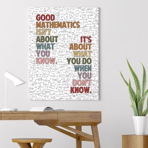 May include: A rectangular canvas print with the text "GOOD MATHEMATICS ISN'T ABOUT WHAT YOU KNOW. IT'S ABOUT WHAT YOU DO WHEN YOU DON'T KNOW." The text is in various colors against a background of mathematical equations.