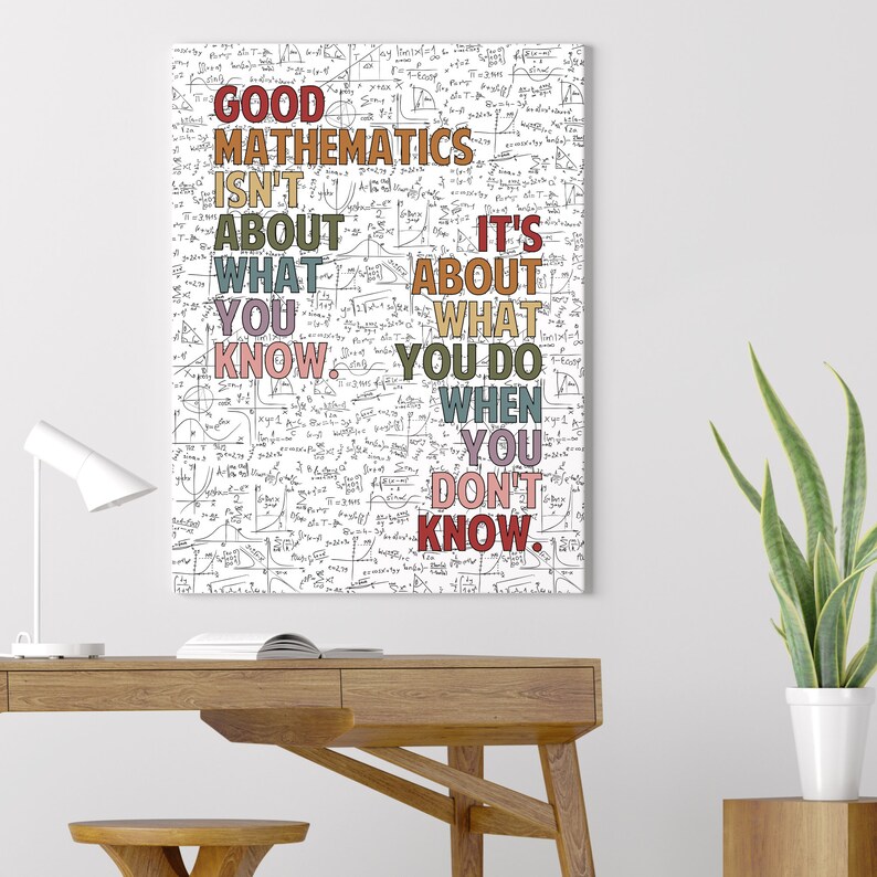 May include: A rectangular canvas print with the text "GOOD MATHEMATICS ISN'T ABOUT WHAT YOU KNOW. IT'S ABOUT WHAT YOU DO WHEN YOU DON'T KNOW." The text is in various colors against a background of mathematical equations.