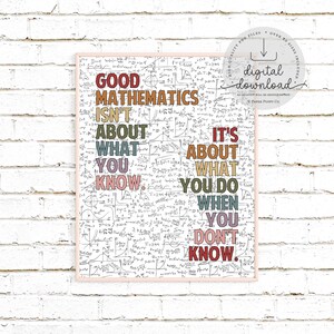 May include: A framed print with a white background filled with mathematical equations and formulas. The text in the center reads "GOOD MATHEMATICS ISN'T ABOUT WHAT YOU KNOW. IT'S ABOUT WHAT YOU DO WHEN YOU DON'T KNOW." The text is in various colors.