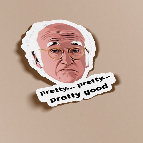 Larry David Pretty Pretty Pretty Good Sticker - BOGO - Buy One Get One Free of the SAME sticker