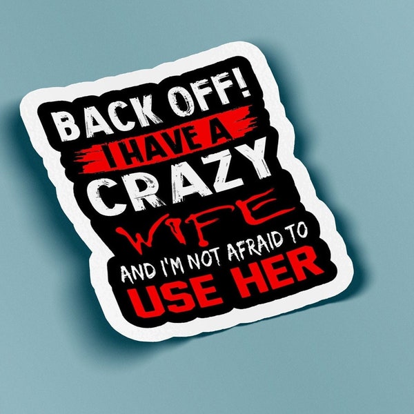 Back Off I Have A Crazy Wife and I'm Not Affraid To Use Her Sticker - BOGO - Buy One Get One Free of the SAME sticker