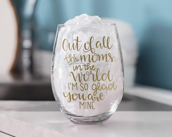 Sentimental Mother's Day Gift - Out of All the Moms in The World, I'm So Glad You Are Mine Wine Glass - Small Gift for Mom - Gift Under 10