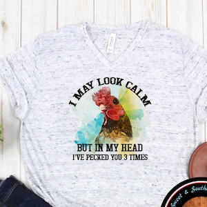 I may look calm but in my head i&#39;ve pecked you 3 times T-Shirt, Women&#39;s shirt, Chicken graphic tee
