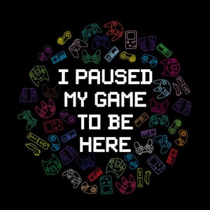 Women's T-shirt - I paused my game to be here