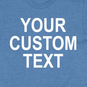 Custom Print Shirt Customized T Shirt Personalized Gift Custom Text Customizable TShirt Your Text Here Custom Clothing Personalizable Tees
