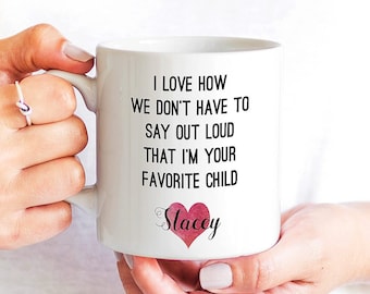 I Love that we Don't Have to Say Out Loud that I'm Your Favorite Child Mug - Funny Family Quote, Mom Gift
