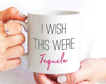 I Wish This Were Tequila Mug - Sarcastic Quote Mug, Tequila Lover Gift