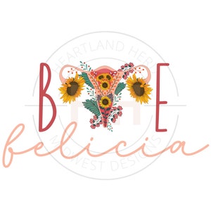 Funny Hysterectomy PNG | Floral Uterus Sublimation | Bye Felicia Uterus Design | Womens Shirt Design | Sarcastic PNG | Feminist PNG