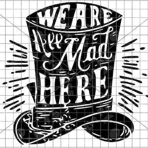 We Are all Mad Here (Mad Hatter) svg eps ai dxf pdf png