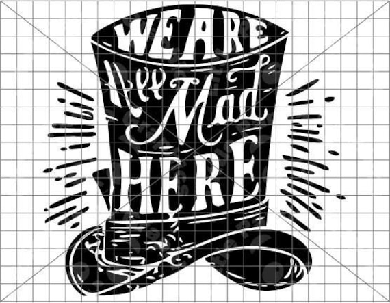 Download We Are All Mad Here Mad Hatter Svg Eps Ai Dxf Pdf Png Etsy