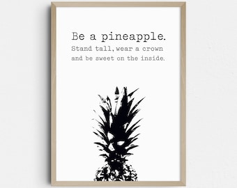 Be a pineapple. Stand tall, wear a crown and be sweet on the inside. Printable