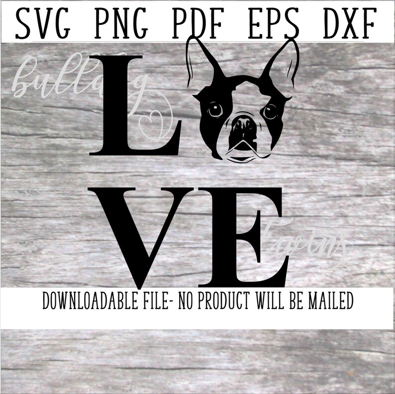 May include: Black and white silhouette of a Boston Terrier dog with the word "LOVE" in large black letters. The text "DOWNLOADABLE FILE - NO PRODUCT WILL BE MAILED" is at the bottom of the image.