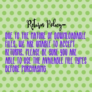 May include: A green and white polka dot background with the text "Return Policy" in purple. The text below reads "Due to the nature of downloadable files, we are unable to accept returns. Please be sure you are able to use the available file types before purchasing."
