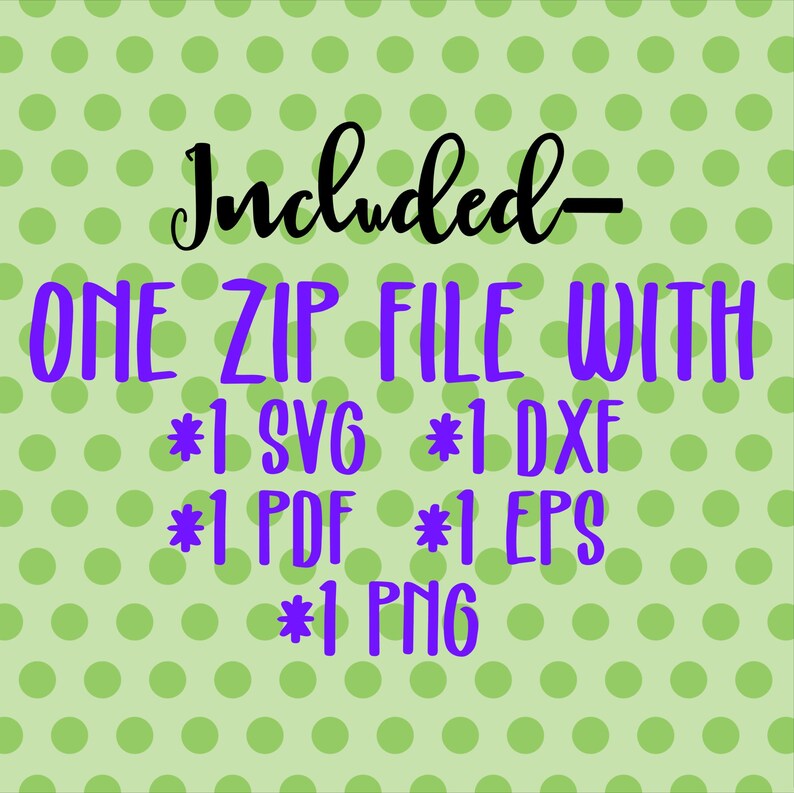 May include: A green polka dot background with the text "Included- ONE ZIP FILE WITH *1 SVG *1 DXF *1 PDF *1 EPS *1 PNG" in black and purple text.